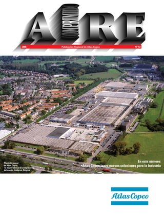1
Publicación Regional de Atlas Copco2005 Nº 52
Planta Airpower
de Atlas Copco,
la mayor fabrica de compresores
del mundo. Amberes, Bélgica
En este número:
•Atlas Copco lanza nuevas soluciones para la Industria
 