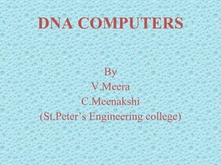DNA COMPUTERS By V.Meera C.Meenakshi (St.Peter’s Engineering college) 