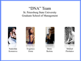 “DNA” Team St. Petersburg State University Graduate School of Management NadezhdaKomarova Evgeniya Osina Denis Skolota Mikhail Pleshakov 