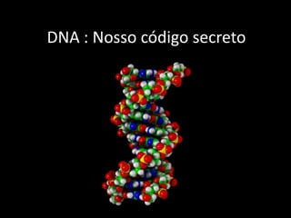 DNA : Nosso código secreto 