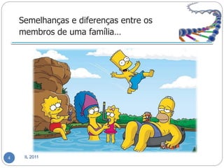 Semelhanças e diferenças entre os
    membros de uma família…




4    IL 2011
 