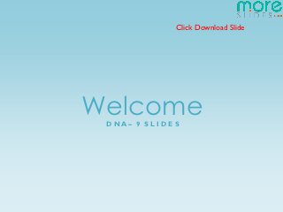 Click Download Slide




Welcome
 D NA – 9 S L I D E S
 