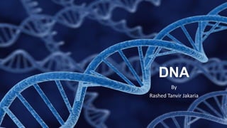 DNA
By
Rashed Tanvir Jakaria
 