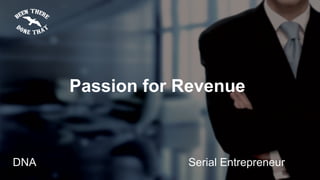 Passion for Revenue
DNA
Serial Entrepreneur
