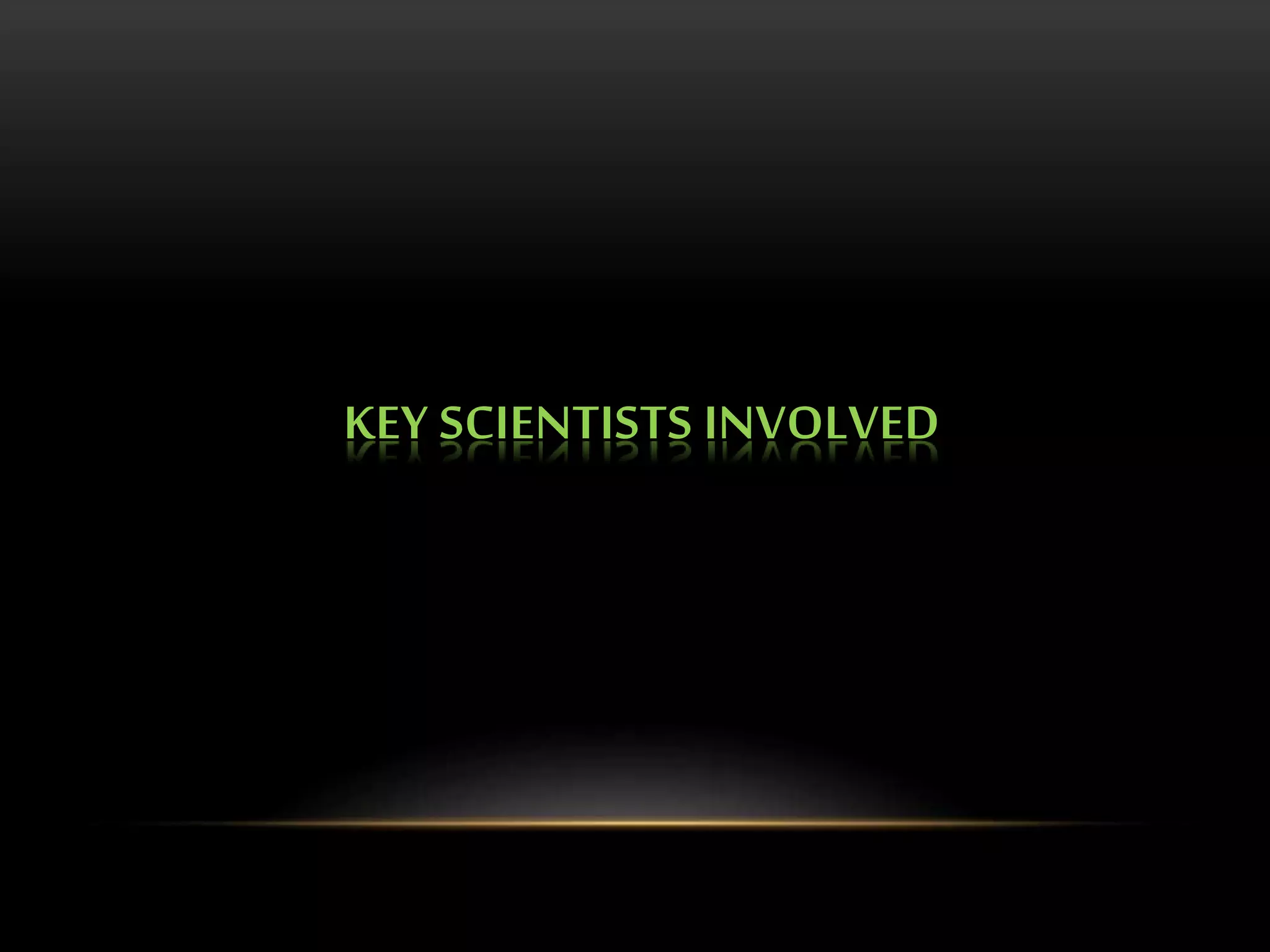 KEY SCIENTISTS INVOLVED 
 