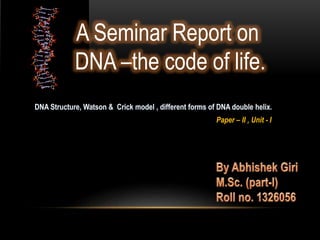 A Seminar Report on 
DNA –the code of life. 
Paper – II , Unit - I 
 