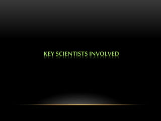 KEY SCIENTISTS INVOLVED 
 