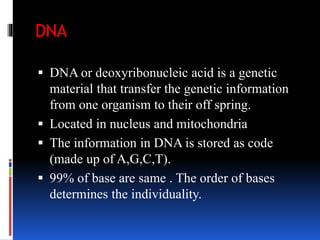 DNA
 DNA or deoxyribonucleic acid is a genetic
material that transfer the genetic information
from one organism to their ...