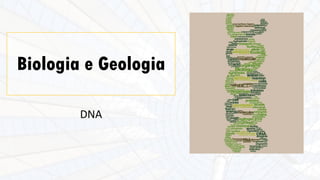 Biologia e Geologia
DNA
 