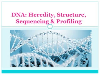 DNA: Heredity, Structure,
Sequencing & Profiling
 