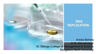 DNA
REPLICATION
Ankita Behera
M.Sc Microbiology
St. George College of Management & Science
Bengaluru North University
 