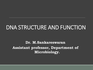 DNA STRUCTURE AND FUNCTION
Dr. M.Sankareswaran
Assistant professor, Department of
Microbiology.
 