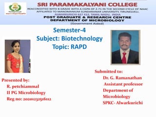 Semester-4
Subject: Biotechnology
Topic: RAPD
Presented by:
R. petchiammal
II PG Microbiology
Reg no: 20201232516112
Submitted to:
Dr. G. Ramanathan
Assistant professor
Department of
Microbiology
SPKC- Alwarkurichi
 