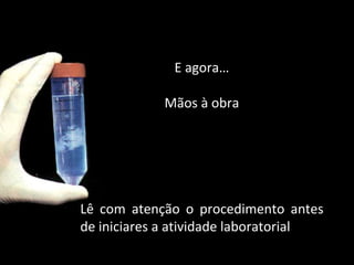 E agora…
Mãos à obra
Lê com atenção o procedimento antes
de iniciares a atividade laboratorial
 