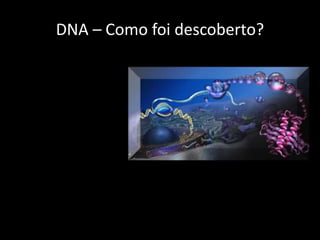 DNA – Como foi descoberto?
 