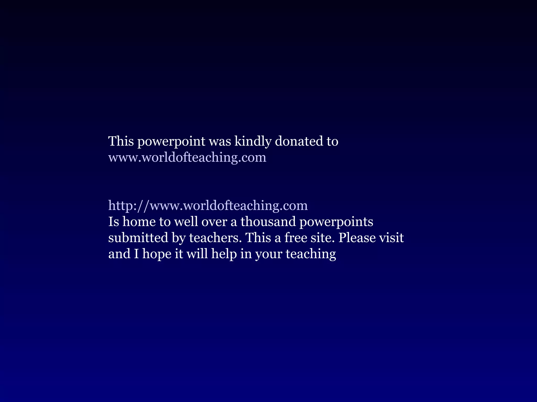 This powerpoint was kindly donated to
www.worldofteaching.com


http://www.worldofteaching.com
Is home to well over a thousand powerpoints
submitted by teachers. This a free site. Please visit
and I hope it will help in your teaching
 