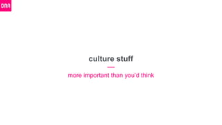 culture stuff
more important than you’d think
 