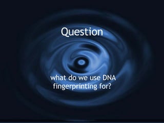 Question what do we use DNA fingerprinting for? 