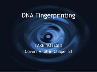 DNA Fingerprinting TAKE NOTES!!! Covers A lot in Chaper 8! 