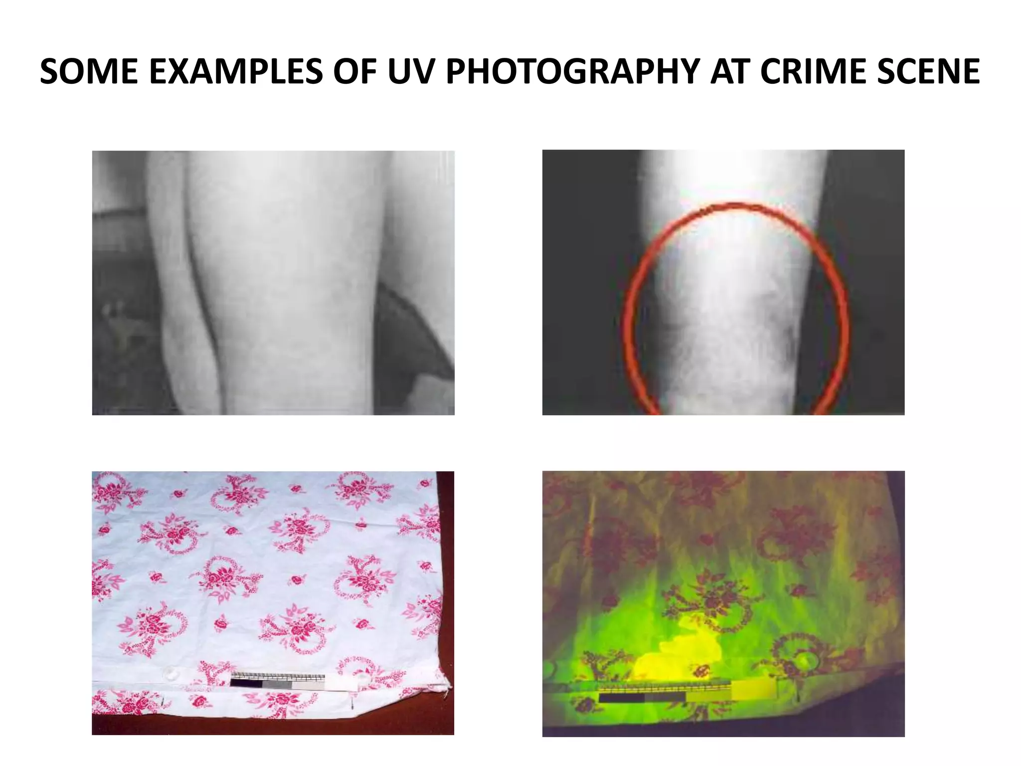 SOME EXAMPLES OF UV PHOTOGRAPHY AT CRIME SCENE
 