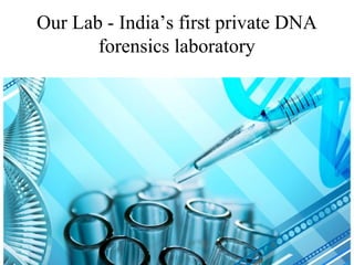 Our Lab - India’s first private DNA
forensics laboratory
 