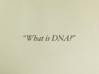 “What is DNA?”
