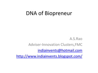 DNA of Biopreneur A.S.Rao Adviser-Innovation Clusters,FMC indiainvents@hotmail.com http://www.indiainvents.blogspot.com/ 