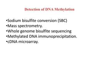 Detection of DNA Methylation
•Sodium bisulfite conversion (SBC)
•Mass spectrometry.
•Whole genome bisulfite sequencing
•Methylated DNA immunoprecipitation.
•cDNA microarray.
 