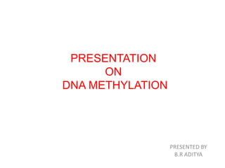 PRESENTATION
ON
DNA METHYLATION
PRESENTED BY
B.R ADITYA
 