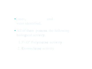 •Later,
were identified.
and
• All of them possess the
biological activity.
following
1.5'-)3' Polymerse activity
2. Exonuclease activity
 
