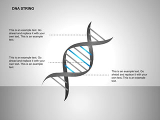 DNA STRING
This is an example text. Go
ahead and replace it with your
own text. This is an example
text.
This is an example text. Go
ahead and replace it with your
own text. This is an example
text.
This is an example text. Go
ahead and replace it with your
own text. This is an example
text.
 