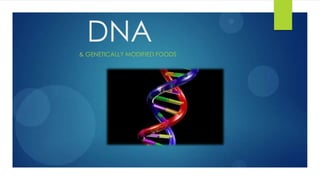 DNA
& GENETICALLY MODIFIED FOODS

1

 