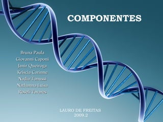 COMPONENTES
Bruna PaulaBruna Paula
Giovanni CaponiGiovanni Caponi
Janir QueirogaJanir Queiroga
Kriscia CarinneKriscia Carinne
Nadia TonussiNadia Tonussi
Nathanna LuisaNathanna Luisa
Roseli TavaresRoseli Tavares
LAURO DE FREITAS
2009.2
 