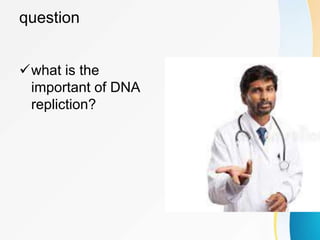 question
what is the
important of DNA
repliction?
 