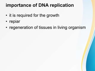 importance of DNA replication
• it is required for the growth
• repiar
• regeneration of tissues in living organism
 