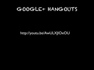 GOOGLE+ HANGOUTS



http://youtu.be/AwULXJlOxOU	

 