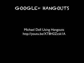 GOOGLE+ HANGOUTS



   Michael Dell Using Hangouts	

  http://youtu.be/XT8H2Zcsk1A	

 