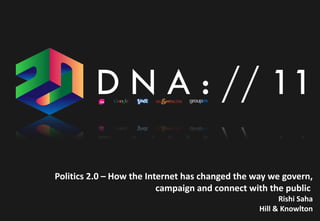 Politics 2.0 – How the Internet has changed the way we govern,
                          campaign and connect with the public
                                                       Rishi Saha
                                                 Hill & Knowlton
 