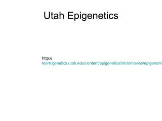 Utah Epigenetics
http://
learn.genetics.utah.edu/content/epigenetics/intro/movies/epigenome
 