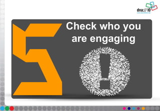 Check who you
are engaging
 