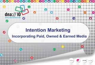 Intention Marketing
Incorporating Paid, Owned & Earned Media
 