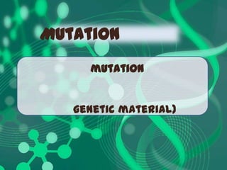 Mutation
     mutation


   genetic material)
 