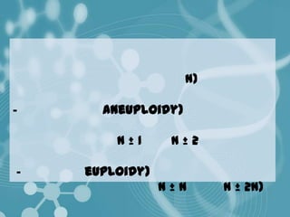 n)

-     aneuploidy)

        n±1      n±2

-   euploidy)
                n±n      n ± 2n)
 