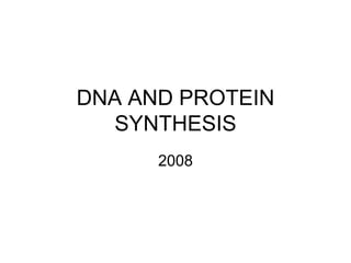 DNA AND PROTEIN
SYNTHESIS
2008
 