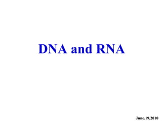 DNA and RNA June.19.2010 