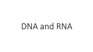 DNA and RNA
 