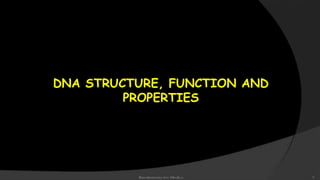 DNA STRUCTURE, FUNCTION AND
PROPERTIES
 