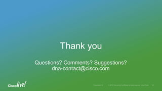 Thank you
Questions? Comments? Suggestions?
dna-contact@cisco.com
 