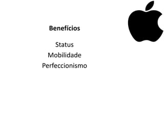 Benefícios

    Status
  Mobilidade
Perfeccionismo
 