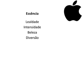 Essência

  Lealdade
Intensidade
   Beleza
  Diversão
 